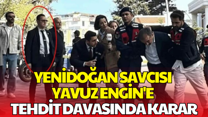 Yenidoğan Savcısı Yavuz Engin’i Tehdit Davasında Karar Açıklandı